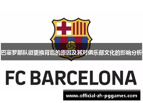 巴塞罗那队徽更换背后的原因及其对俱乐部文化的影响分析