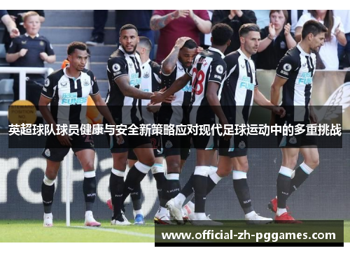 英超球队球员健康与安全新策略应对现代足球运动中的多重挑战 英超球队球员健康与安全新策略应对现代足球运动中的多重挑战