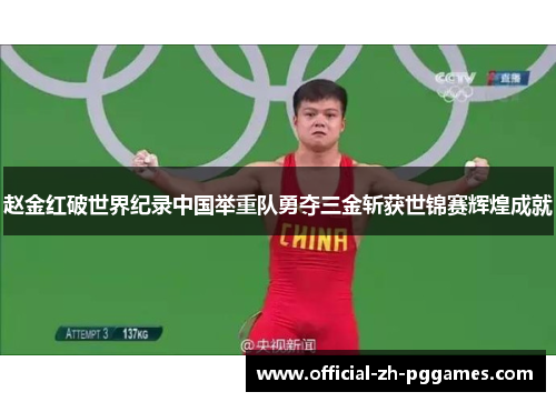 赵金红破世界纪录中国举重队勇夺三金斩获世锦赛辉煌成就 赵金红破世界纪录中国举重队勇夺三金斩获世锦赛辉煌成就