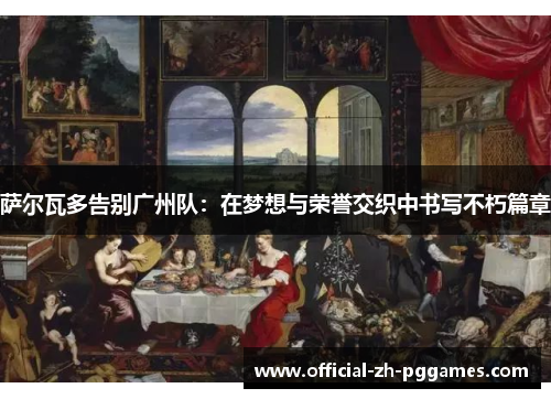 萨尔瓦多告别广州队：在梦想与荣誉交织中书写不朽篇章