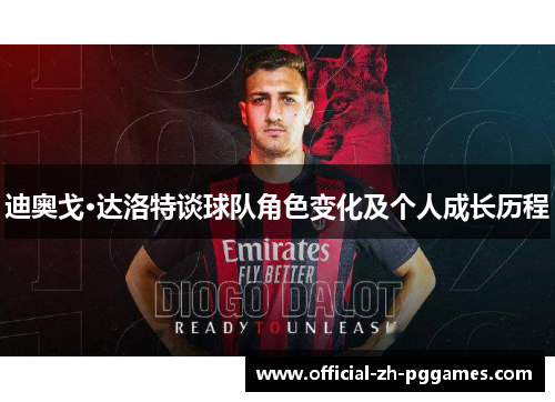 迪奥戈·达洛特谈球队角色变化及个人成长历程 迪奥戈·达洛特谈球队角色变化及个人成长历程