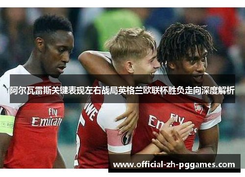 阿尔瓦雷斯关键表现左右战局英格兰欧联杯胜负走向深度解析