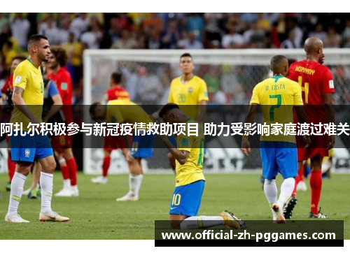 阿扎尔积极参与新冠疫情救助项目 助力受影响家庭渡过难关