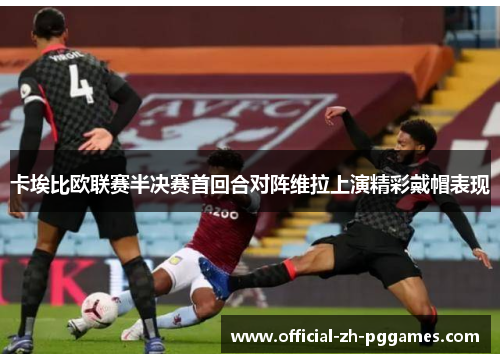 卡埃比欧联赛半决赛首回合对阵维拉上演精彩戴帽表现