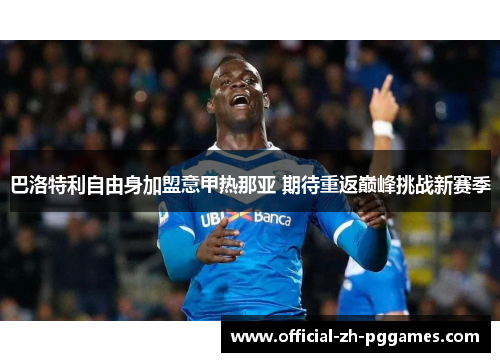 巴洛特利自由身加盟意甲热那亚 期待重返巅峰挑战新赛季 巴洛特利自由身加盟意甲热那亚 期待重返巅峰挑战新赛季