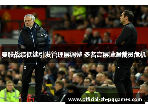 曼联战绩低迷引发管理层调整 多名高层遭遇裁员危机