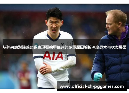 从孙兴慜对阵莱比锡表现看德甲低迷的多重原因解析深度战术与状态层面